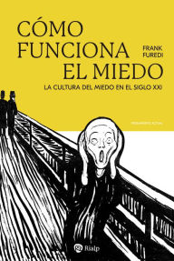 Title: Cómo funciona el miedo: La cultura del miedo en siglo XXI, Author: Frank Furedi