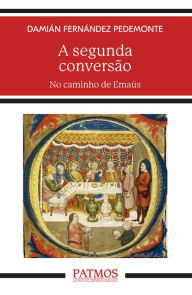 Title: A segunda conversão: No caminho de Emaús, Author: Damián Fernández Pedemonte