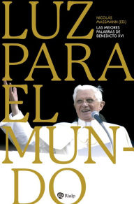 Title: Luz para el mundo: Las mejores palabras de Benedicto XVI, Author: Joseph Ratzinger