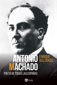 Title: Antonio Machado: Poeta de todas las Españas, Author: Enrique Baltanás