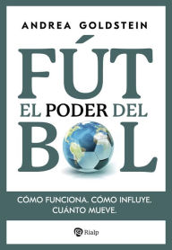 Title: El poder del fútbol: Cómo funciona. Cómo influye. Cuánto mueve., Author: Andrea Goldstein