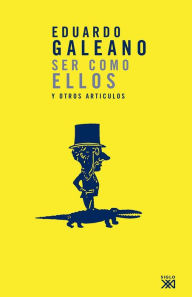 Title: Ser como ellos y otros artículos, Author: Eduardo Galeano