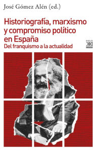 Title: Historiografía, marxismo y compromiso político en España: Del franquismo a la actualidad, Author: José Gómez Alén