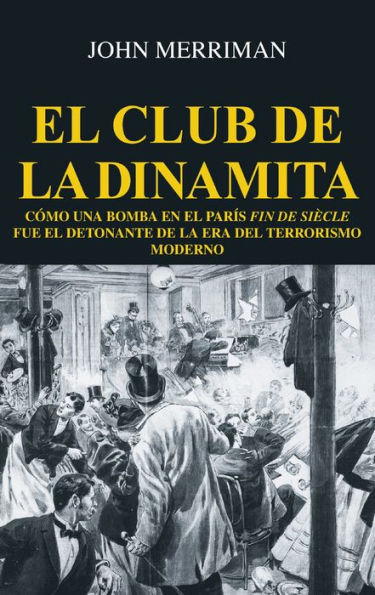 El club de la dinamita: Cómo una bomba en el París fin de siècle fue el detonante de la era del terrorismo moderno