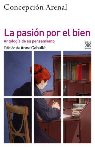 Title: La pasión por el bien: Antología de su pensamiento moral, Author: Concepción Arenal