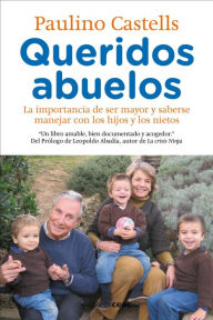 Title: Queridos abuelos: La importancia de ser mayor y saberse manejar con los hijos y los nietos, Author: Paulino Castells