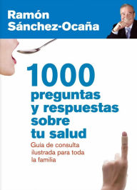 Title: 1000 preguntas y respuestas sobre tu salud: Guía ilustrada de consulta para toda la familia, Author: Ramón Sánchez-Ocaña