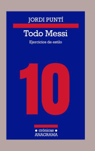 Title: Todo Messi: Ejercicios de estilo (Messi: Lessons in Style), Author: Jordi Puntí