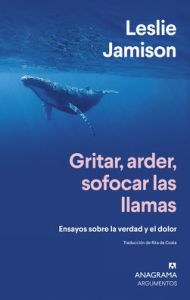 Title: Gritar, arder, sofocar las llamas, Author: Leslie Jamison
