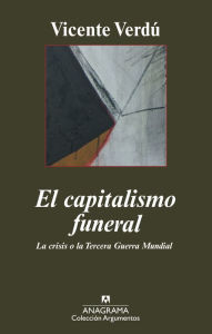 Title: El capitalismo funeral: La crisis o la Tercera Guerra Mundial, Author: Vicente Verdú