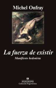 Title: La fuerza de existir: Manifiesto hedonista, Author: Michel Onfray