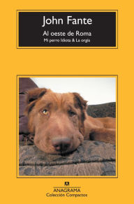 Title: Al oeste de Roma: Mi perro Idiota & La orgía, Author: John Fante
