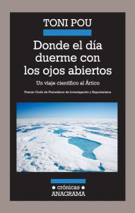 Title: Donde el día duerme con los ojos abiertos: Un viaje científico al Ártico, Author: Toni Pou