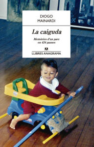 Title: La caiguda: Memòries d'un pare en 424 passes, Author: Diogo Mainardi