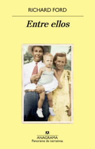Title: Entre ellos (Between Them: Remembering My Parents), Author: Richard Ford