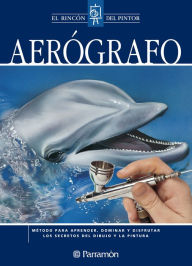 Title: Aerógrafo: Método para aprender, dominar y disfrutar los secretos del dibujo y la pintura, Author: Equipo Parramón Paidotribo