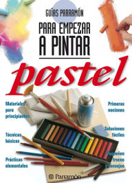 Title: Guías Parramón para empezar a pintar. Pastel, Author: Equipo Parramón Paidotribo