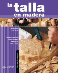 Title: Oficios Artísticos. La talla en madera: Las técnicas de la talla en madera explicadas paso a paso, Author: Medina Ayllón