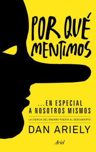 Title: Por qué mentimos... en especial a nosotros mismos: La ciencia del engaño puesta al descubierto, Author: Dan Ariely