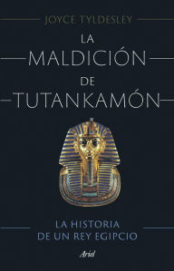 Title: La maldición de Tutankamón: La historia de un rey egipcio, Author: Joyce Tyldesley