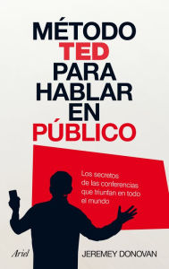 Método TED para hablar en público: Los secretos de las conferencias que triunfan en todo el mundo