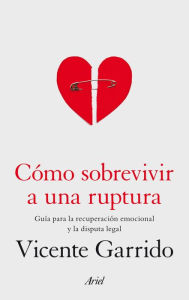 Title: Cómo sobrevivir a una ruptura: Guía para la recuperación emocional y la disputa legal, Author: Vicente Garrido