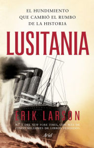 Title: Lusitania: El hundimiento que cambió el rumbo de la historia (Dead Wake: The Last Crossing of the Lusitania), Author: Erik Larson