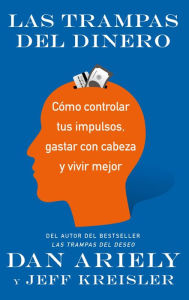 Title: Las trampas del dinero: Cómo controlar tus impulsos, gastar con cabeza y vivir mejor, Author: Dan Ariely