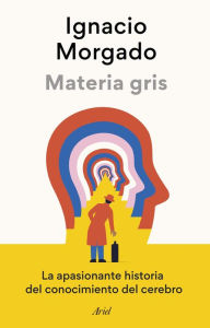 Title: Materia gris: La apasionante historia del conocimiento del cerebro, Author: Ignacio Morgado