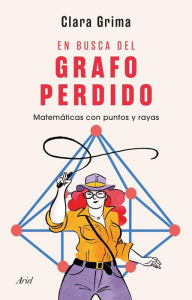 Title: En busca del grafo perdido: Matemáticas con puntos y rayas, Author: Clara Grima Ruiz