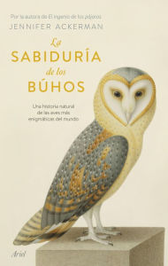 Title: La sabiduría de los búhos: Una historia natural de las aves más enigmáticas del mundo, Author: Jennifer Ackerman