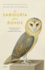La sabiduría de los búhos: Una historia natural de las aves más enigmáticas del mundo