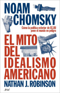 Title: El mito del idealismo americano: Cómo la política exterior de EE.UU pone el mundo en peligro, Author: Noam Chomsky