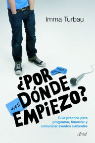 Title: ¿Por dónde empiezo?: Guía práctica para programar, financiar y comunicar eventos culturales, Author: Imma Turbau