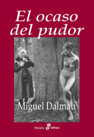 Title: El ocaso del pudor, Author: Miguel Dalmau