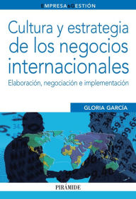 Title: Cultura y estrategia de los negocios internacionales: Elaboración, negociación e implementación, Author: Gloria García