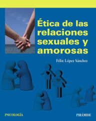 Title: Ética de las relaciones sexuales y amorosas, Author: Félix López Sánchez