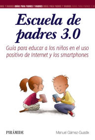 Title: Escuela de padres 3.0: Guía para educar a los niños en el uso positivo de Internet y los smartphones, Author: Manuel Gámez-Guadix