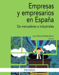 Title: Empresas y empresarios en España: De mercaderes a industriales, Author: Juan Manuel Matés Barco