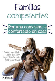 Title: Familias competentes. Por una convivencia confortable en casa, Author: Ernesto López Méndez