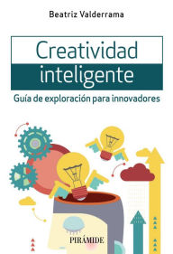 Title: Creatividad inteligente: Guía de exploración para innovadores, Author: Beatriz Valderrama