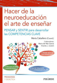 Title: Hacer de la neuroeducación el arte de enseñar: Pensar y sentir para desarrollar las competencias clave, Author: María Caballero