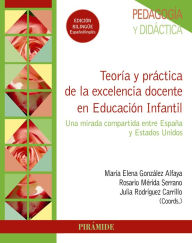 Title: Teoría y práctica de la excelencia docente en Educación Infantil: Una mirada compartida entre España y Estados Unidos, Author: María Elena González Alfaya