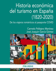 Title: Historia económica del turismo en España (1820-2020): De los viajeros románticos al pasaporte COVID, Author: Carmelo Pellejero Martínez