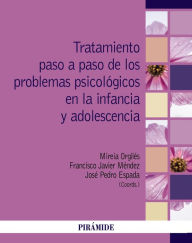 Title: Tratamiento paso a paso de los problemas psicológicos en la infancia y adolescencia, Author: Mireia Orgilés Amorós