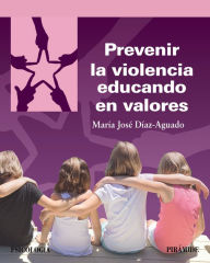Title: Prevenir la violencia educando en valores, Author: María José Díaz-Aguado