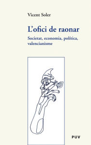 Title: L'ofici de raonar: Societat, economia, política, valencianisme, Author: Vicent Soler Marco