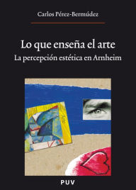 Title: Lo que enseña el arte, (2a ed.): La percepción estética en Arnheim, Author: Carlos Pérez-Bermúdez Inglés