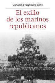 Title: El exilio de los marinos republicanos, Author: Victoria Fernández Díaz