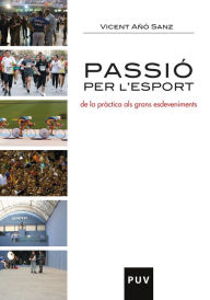 Title: Passió per l'esport: De la pràctica als grans esdeveniments, Author: Vicent Añó Sanz
